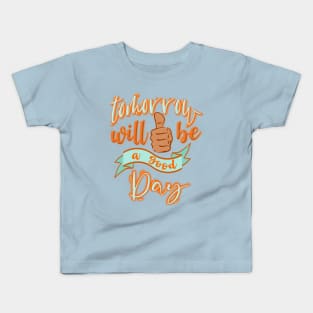 Tomorrow will be a good day Kids T-Shirt